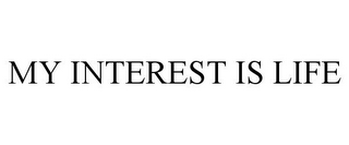 MY INTEREST IS LIFE