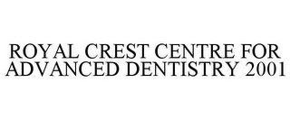 ROYAL CREST CENTRE FOR ADVANCED DENTISTRY 2001