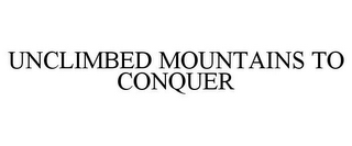 UNCLIMBED MOUNTAINS TO CONQUER