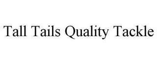 TALL TAILS QUALITY TACKLE
