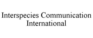 INTERSPECIES COMMUNICATION INTERNATIONAL