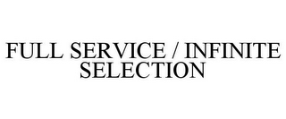 FULL SERVICE / INFINITE SELECTION