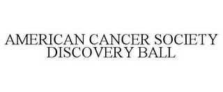 AMERICAN CANCER SOCIETY DISCOVERY BALL