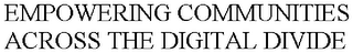 EMPOWERING COMMUNITIES ACROSS THE DIGITAL DIVIDE