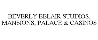 BEVERLY BELAIR STUDIOS, MANSIONS, PALACE & CASINOS