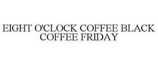 EIGHT O'CLOCK COFFEE BLACK COFFEE FRIDAY