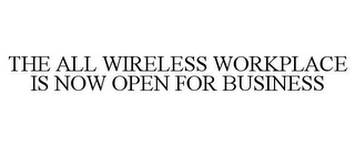 THE ALL WIRELESS WORKPLACE IS NOW OPEN FOR BUSINESS