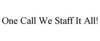 ONE CALL WE STAFF IT ALL!