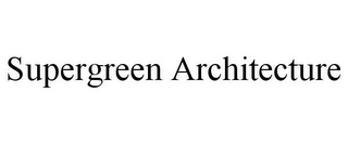 SUPERGREEN ARCHITECTURE