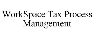 WORKSPACE TAX PROCESS MANAGEMENT