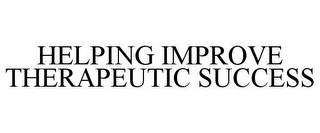 HELPING IMPROVE THERAPEUTIC SUCCESS
