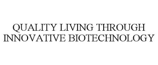 QUALITY LIVING THROUGH INNOVATIVE BIOTECHNOLOGY