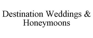 DESTINATION WEDDINGS & HONEYMOONS