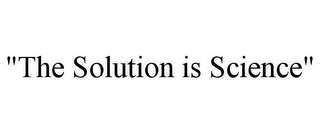 "THE SOLUTION IS SCIENCE"