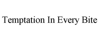 TEMPTATION IN EVERY BITE