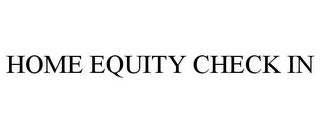 HOME EQUITY CHECK IN