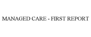 MANAGED CARE - FIRST REPORT