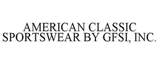 AMERICAN CLASSIC SPORTSWEAR BY GFSI, INC.