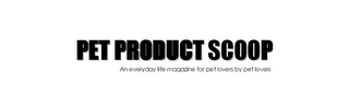 PET PRODUCT SCOOP AN EVERYDAY LIFE MAGAZINE FOR PET LOVERS BY PET LOVERS