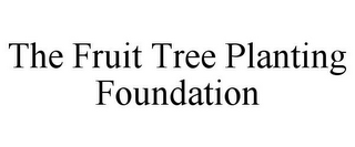 THE FRUIT TREE PLANTING FOUNDATION