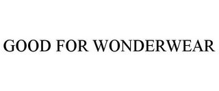 GOOD FOR WONDERWEAR