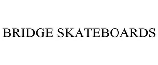 BRIDGE SKATEBOARDS