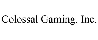 COLOSSAL GAMING, INC.