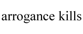 ARROGANCE KILLS