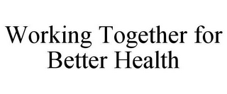 WORKING TOGETHER FOR BETTER HEALTH