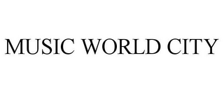 MUSIC WORLD CITY