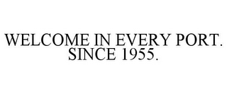 WELCOME IN EVERY PORT. SINCE 1955.