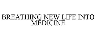 BREATHING NEW LIFE INTO MEDICINE