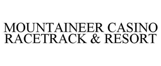 MOUNTAINEER CASINO RACETRACK & RESORT