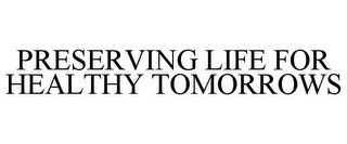 PRESERVING LIFE FOR HEALTHY TOMORROWS