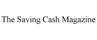 THE SAVING CASH MAGAZINE