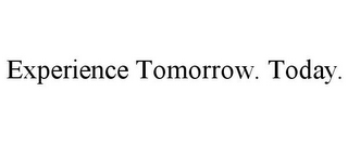 EXPERIENCE TOMORROW. TODAY.