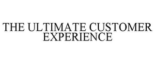 THE ULTIMATE CUSTOMER EXPERIENCE