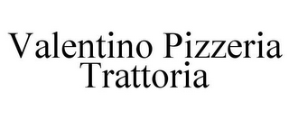 VALENTINO PIZZERIA TRATTORIA