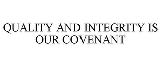 QUALITY AND INTEGRITY IS OUR COVENANT