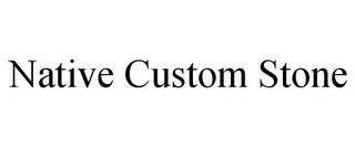 NATIVE CUSTOM STONE