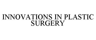 INNOVATIONS IN PLASTIC SURGERY