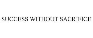 SUCCESS WITHOUT SACRIFICE