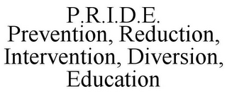 P.R.I.D.E. PREVENTION, REDUCTION, INTERVENTION, DIVERSION, EDUCATION