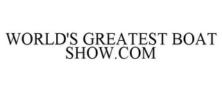 WORLD'S GREATEST BOAT SHOW.COM