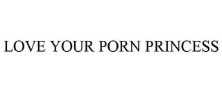 LOVE YOUR PORN PRINCESS