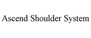 ASCEND SHOULDER SYSTEM