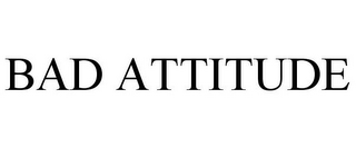 BAD ATTITUDE