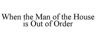 WHEN THE MAN OF THE HOUSE IS OUT OF ORDER