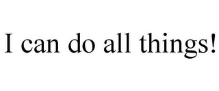 I CAN DO ALL THINGS!