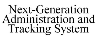 NEXT-GENERATION ADMINISTRATION AND TRACKING SYSTEM